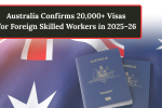 Australia Confirms 20,000+ Visas for Foreign Skilled Workers in 2025–26