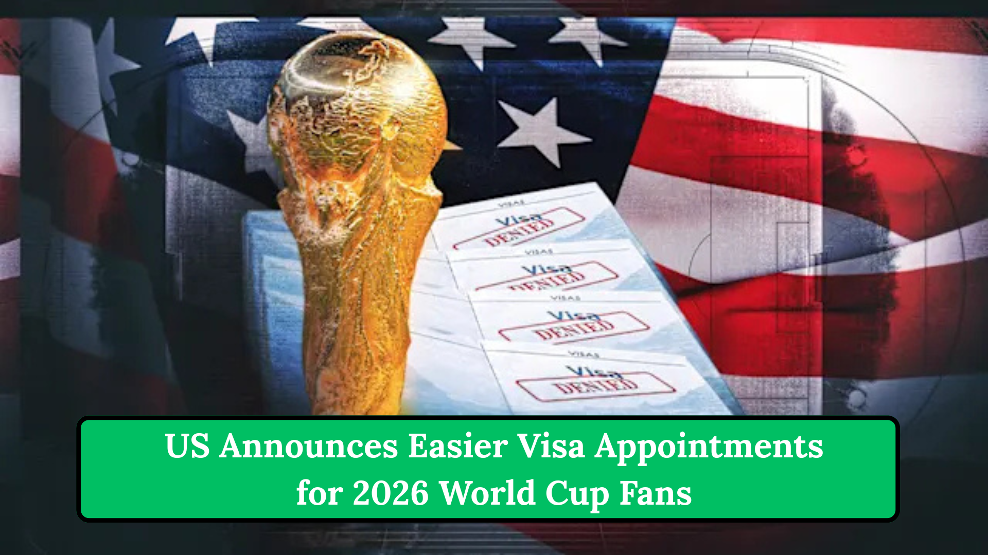 US Announces Easier Visa Appointments for 2026 World Cup Fans