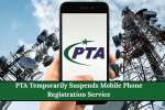 PTA Temporarily Suspends Mobile Phone Registration Service
