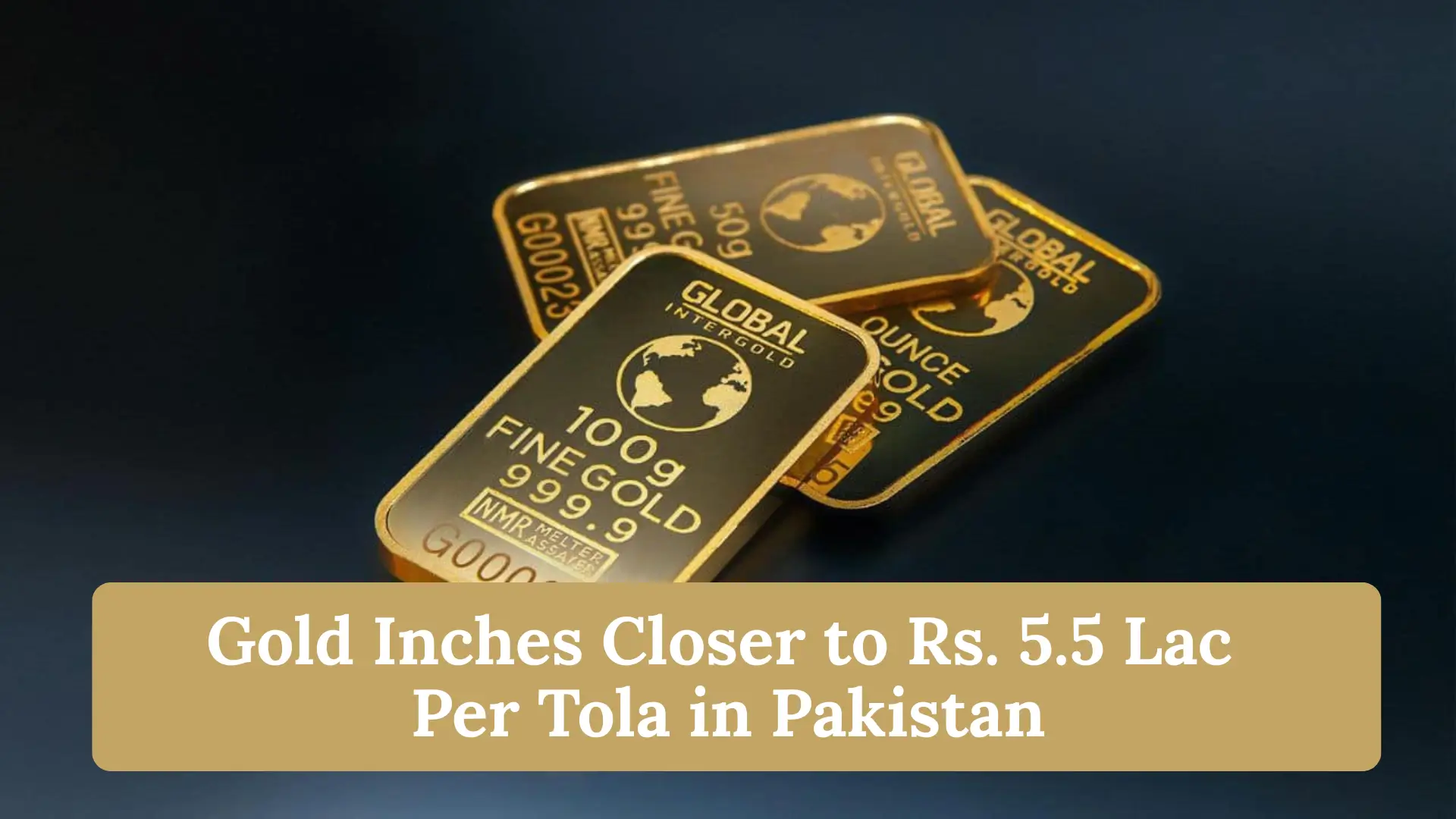 Gold Inches Closer to Rs. 5.5 Lac Per Tola in Pakistan
