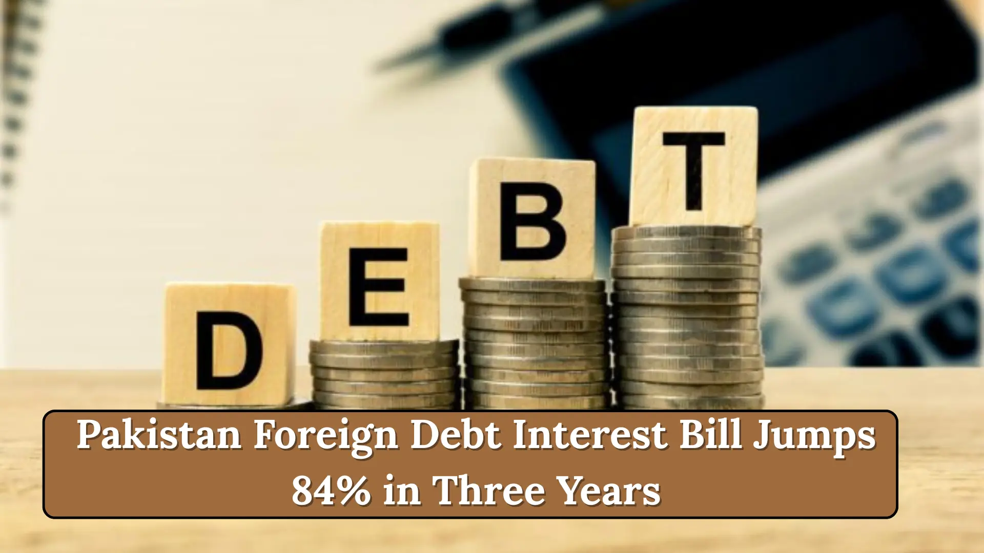 Pakistan Foreign Debt Interest Bill Jumps 84% in Three Years
