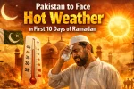 Pakistan to Face Hot Weather in First 10 Days of Ramadan
